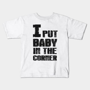 I Put Baby in the Corner Kids T-Shirt
